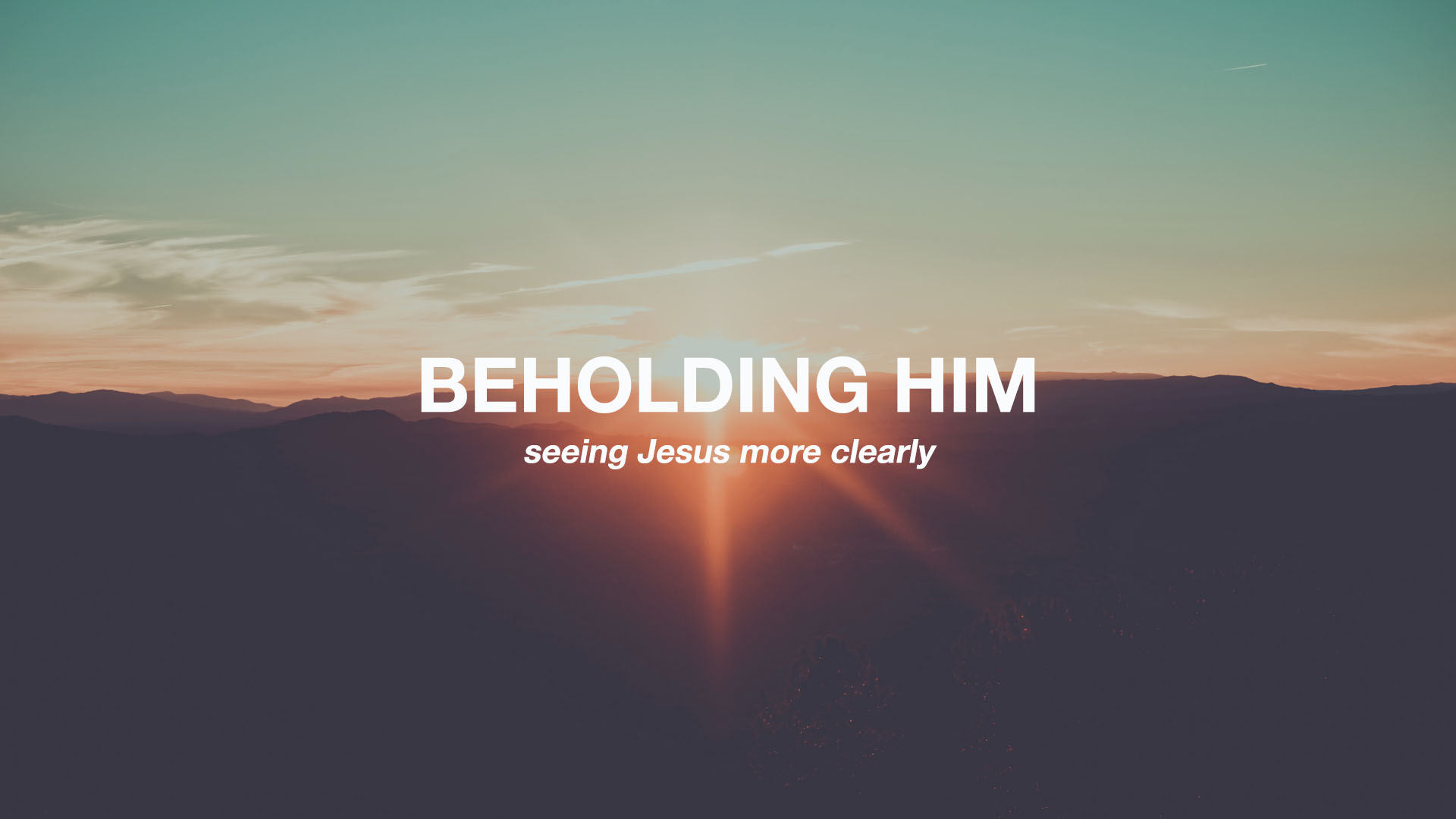 Beholding Him - seeing Jesus more clearly